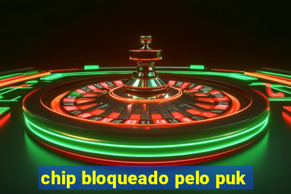 chip bloqueado pelo puk